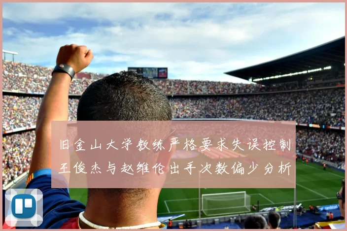 旧金山大学教练严格要求失误控制王俊杰与赵维伦出手次数偏少分析