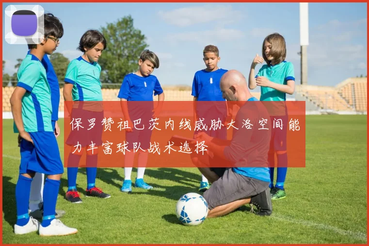 保罗赞祖巴茨内线威胁大洛空间能力丰富球队战术选择