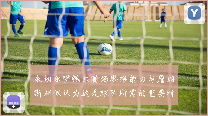 米切尔赞鲍尔赛场思维能力与詹姆斯相似认为这是球队所需的重要特质